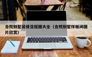 合院别墅装修流程图大全（合院别墅样板间图片欣赏）