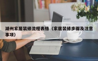 湖州家居装修流程表格（家居装修步骤及注意事项）