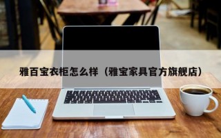 雅百宝衣柜怎么样（雅宝家具官方旗舰店）